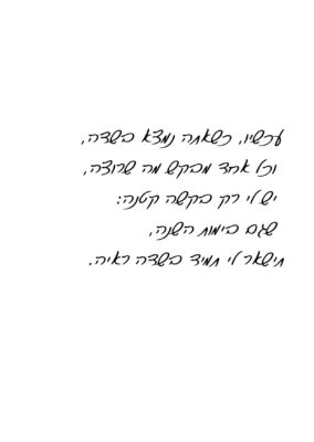 עכשיו, כשאתה נמצא בשדה, וכל אחד מבקש מה שרוצה, יש לי רק בקשה קטנה שגם בימות השנה, תישאר לי תמיד בשדה ראיה.